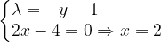 \dpi{120} \left\{\begin{matrix} \lambda =-y-1\; \; \; \; \; \; \; \; \; \; \; \; \: \\ 2x-4=0\Rightarrow x=2 \end{matrix}\right.